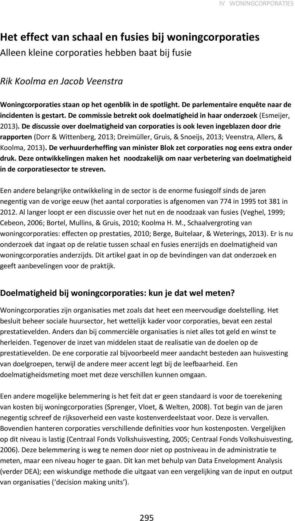 De discussie over doelmatigheid van corporaties is ook leven ingeblazen door drie rapporten (Dorr & Wittenberg, 2013; Dreimüller, Gruis, & Snoeijs, 2013; Veenstra, Allers, & Koolma, 2013).