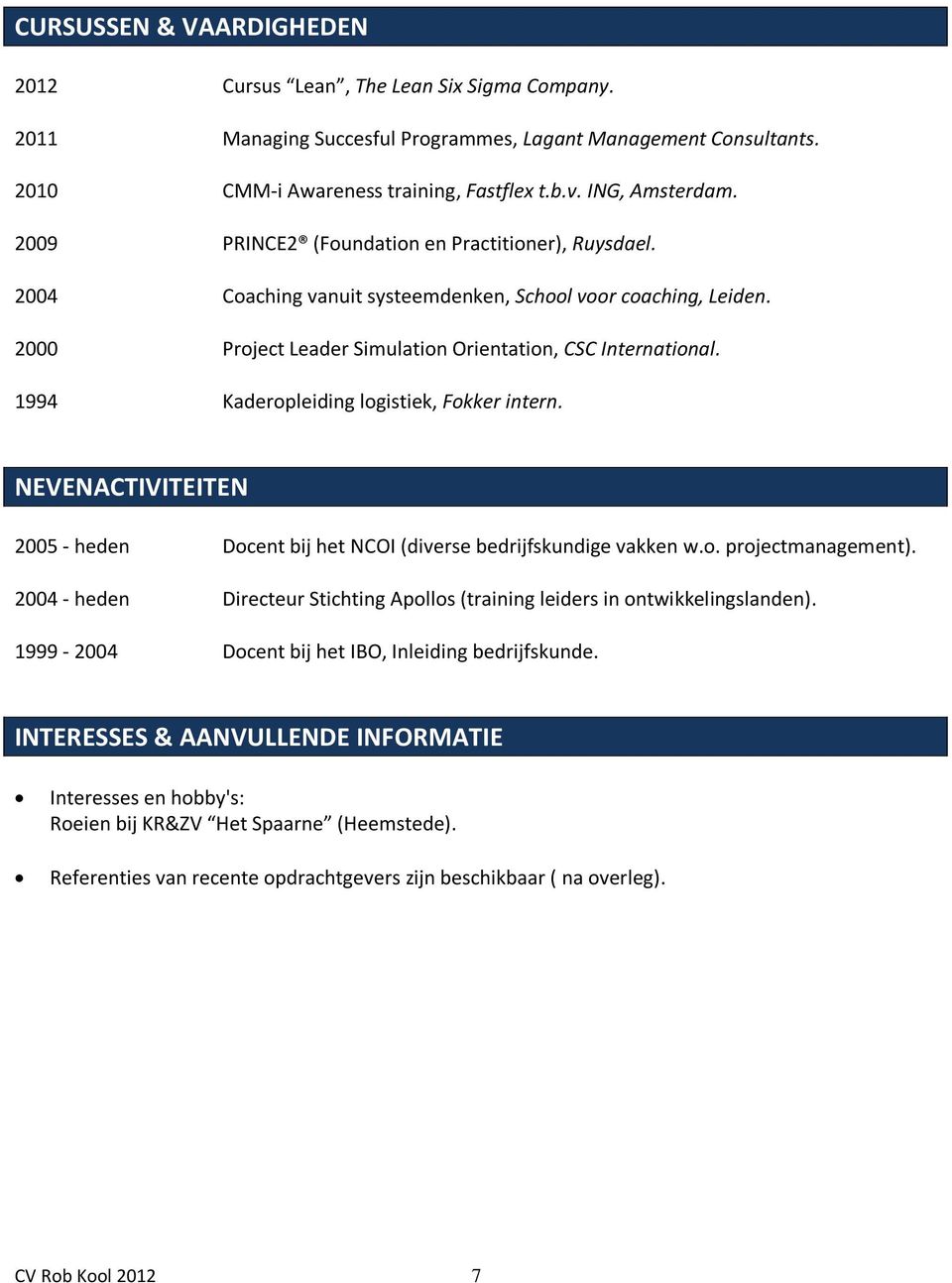 1994 Kaderopleiding logistiek, Fokker intern. NEVENACTIVITEITEN 2005 - heden Docent bij het NCOI (diverse bedrijfskundige vakken w.o. projectmanagement).