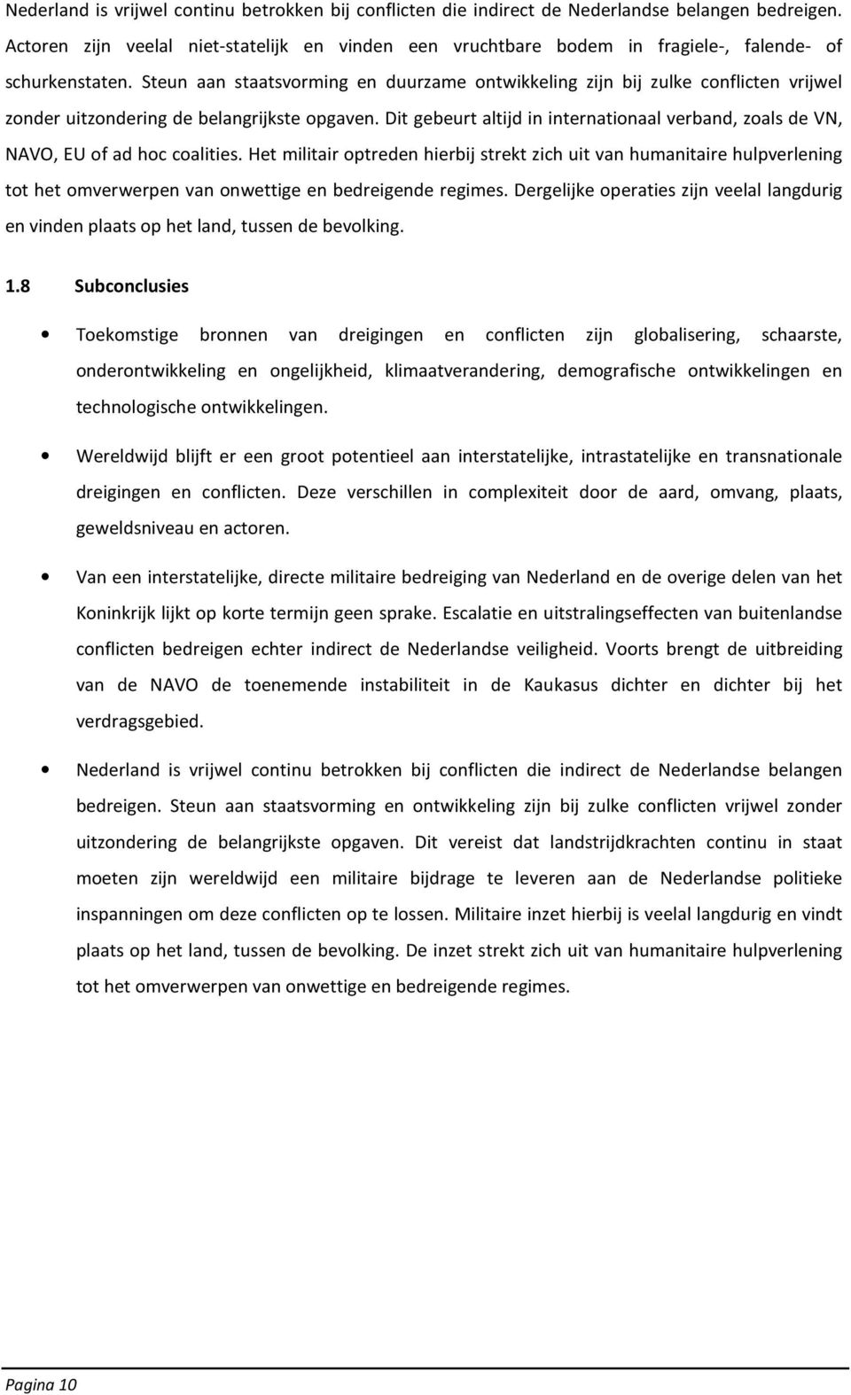 Steun aan staatsvorming en duurzame ontwikkeling zijn bij zulke conflicten vrijwel zonder uitzondering de belangrijkste opgaven.