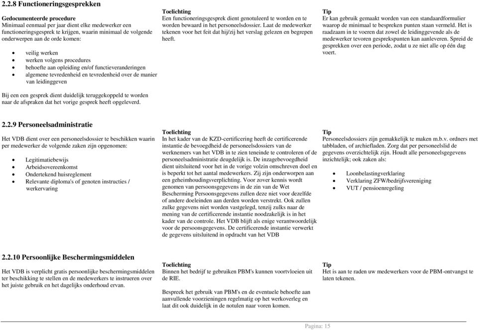 genotuleerd te worden en te worden bewaard in het personeelsdossier. Laat de medewerker tekenen voor het feit dat hij/zij het verslag gelezen en begrepen heeft.