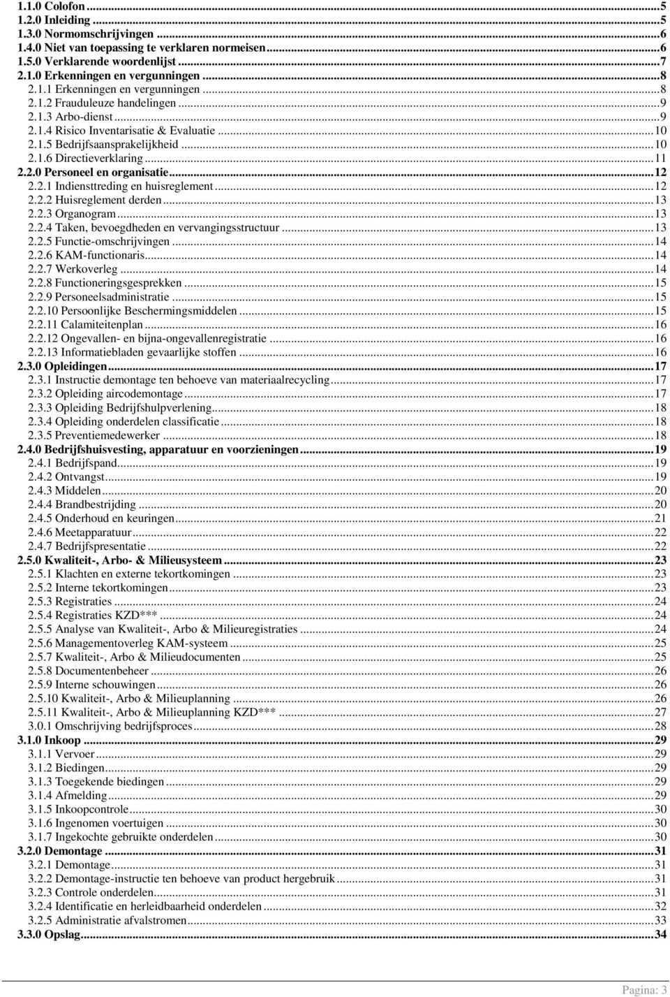 .. 11 2.2.0 Personeel en organisatie... 12 2.2.1 Indiensttreding en huisreglement... 12 2.2.2 Huisreglement derden... 13 2.2.3 Organogram... 13 2.2.4 Taken, bevoegdheden en vervangingsstructuur... 13 2.2.5 Functie-omschrijvingen.