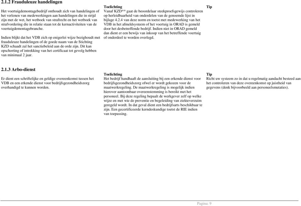 Indien blijkt dat het VDB zich op enigerlei wijze bezighoudt met frauduleuze handelingen of de goede naam van de Stichting KZD schaadt zal het sanctiebeleid aan de orde zijn.