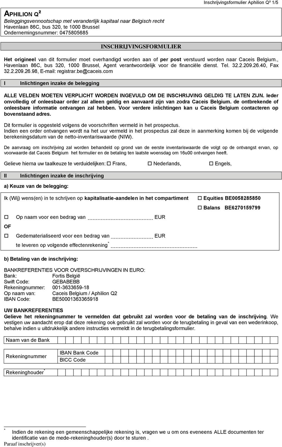 , Havenlaan 86C, bus 320, 1000 Brussel, Agent verantwoordelijk voor de financiële dienst. Tel. 32.2.209.26.40, Fax 32.2.209.26.98, E-mail: registrar.be@caceis.