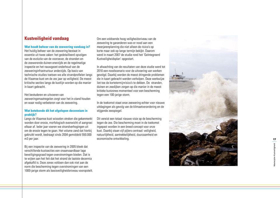 inspectie en het nauwgezet onderhoud van de zeeweringinfrastructuur anderzijds. Op basis van technische studies toetsen we alle strandprofielen langs de Vlaamse kust om de zes jaar op veiligheid.