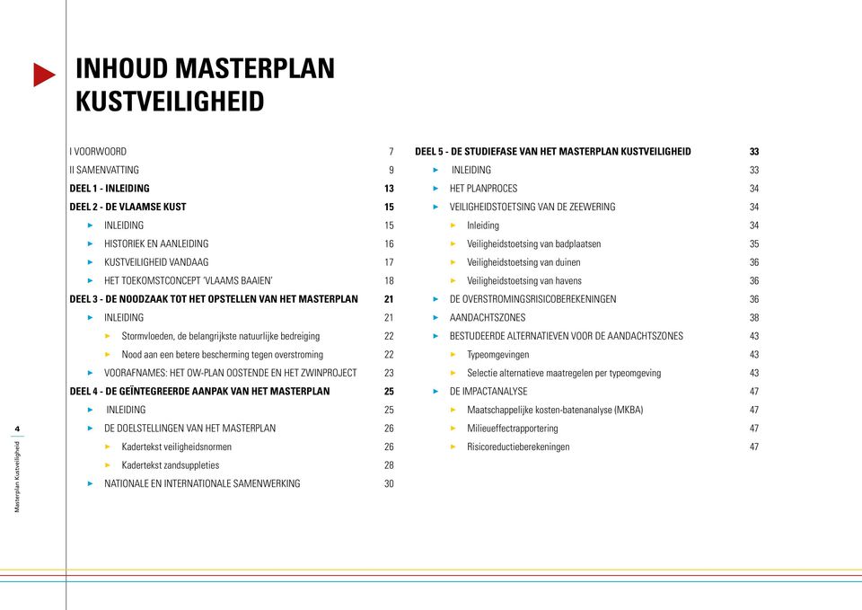 bescherming tegen overstroming 22 > > Voorafnames: het OW-plan Oostende en het Zwinproject 23 deel 4 - De geïntegreerde aanpak van het Masterplan 25 > > Inleiding 25 > > De doelstellingen van het