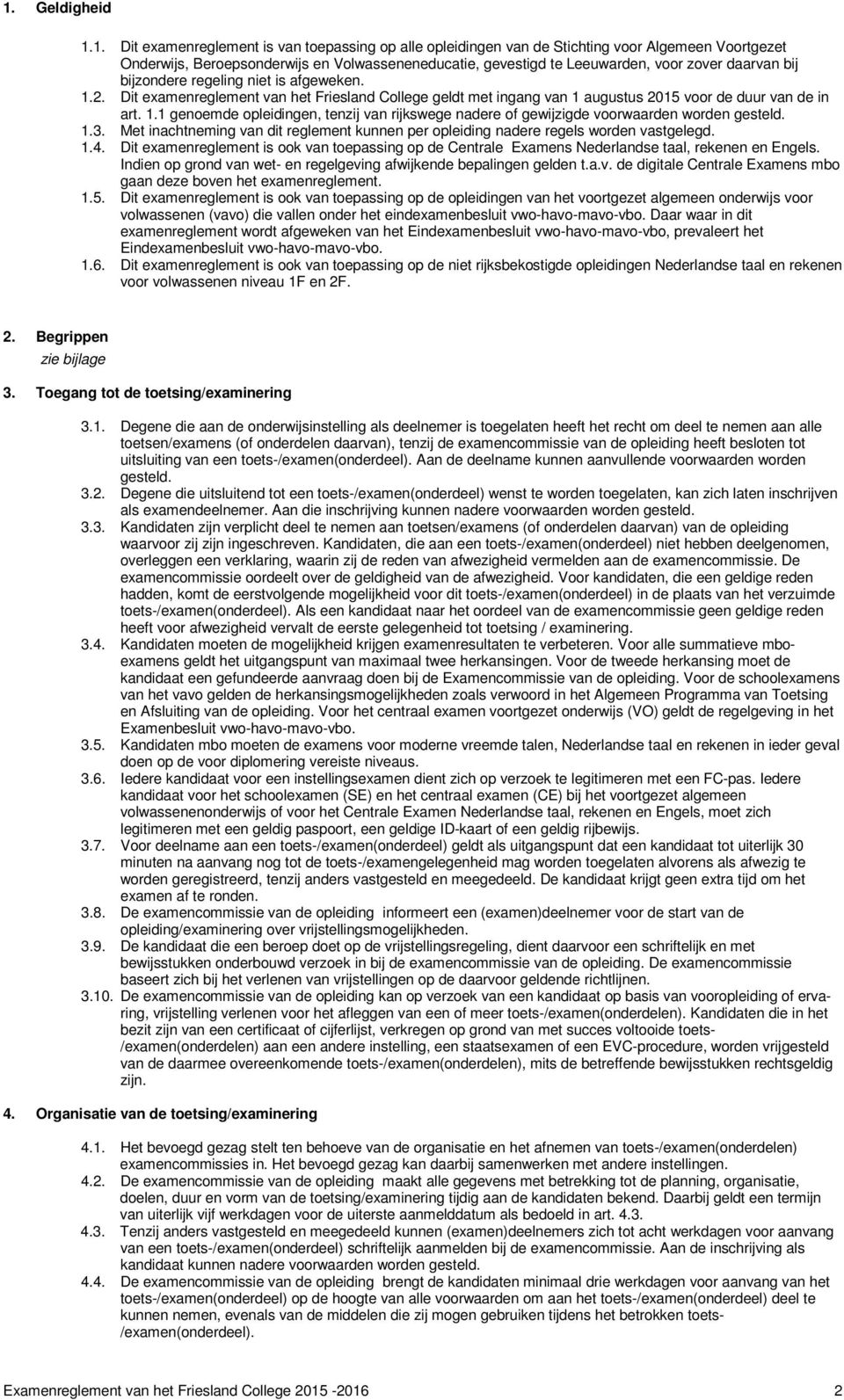 1.3. Met inachtneming van dit reglement kunnen per opleiding nadere regels worden vastgelegd. 1.4. Dit examenreglement is ook van toepassing op de Centrale Examens Nederlandse taal, rekenen en Engels.