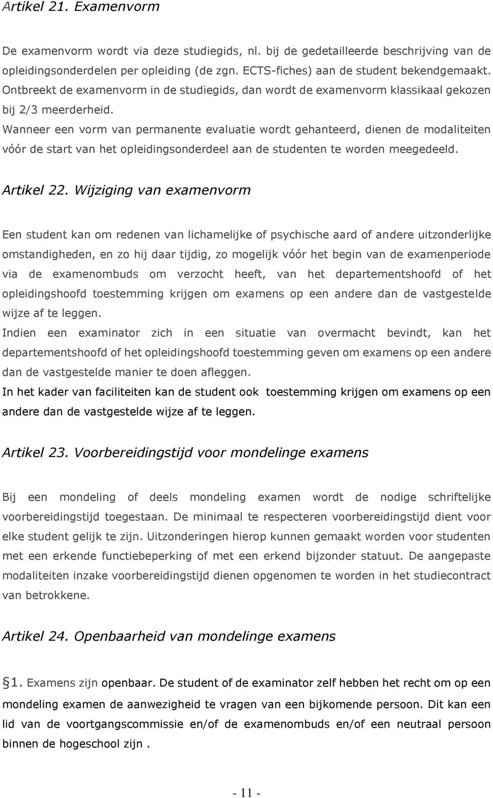 Wanneer een vorm van permanente evaluatie wordt gehanteerd, dienen de modaliteiten vóór de start van het opleidingsonderdeel aan de studenten te worden meegedeeld. Artikel 22.