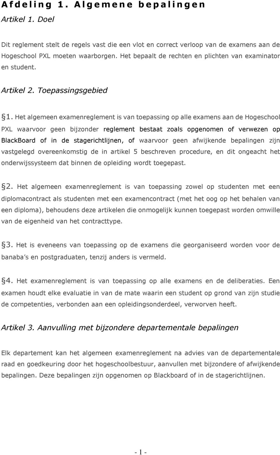 Het algemeen examenreglement is van toepassing op alle examens aan de Hogeschool PXL waarvoor geen bijzonder reglement bestaat zoals opgenomen of verwezen op BlackBoard of in de stagerichtlijnen, of