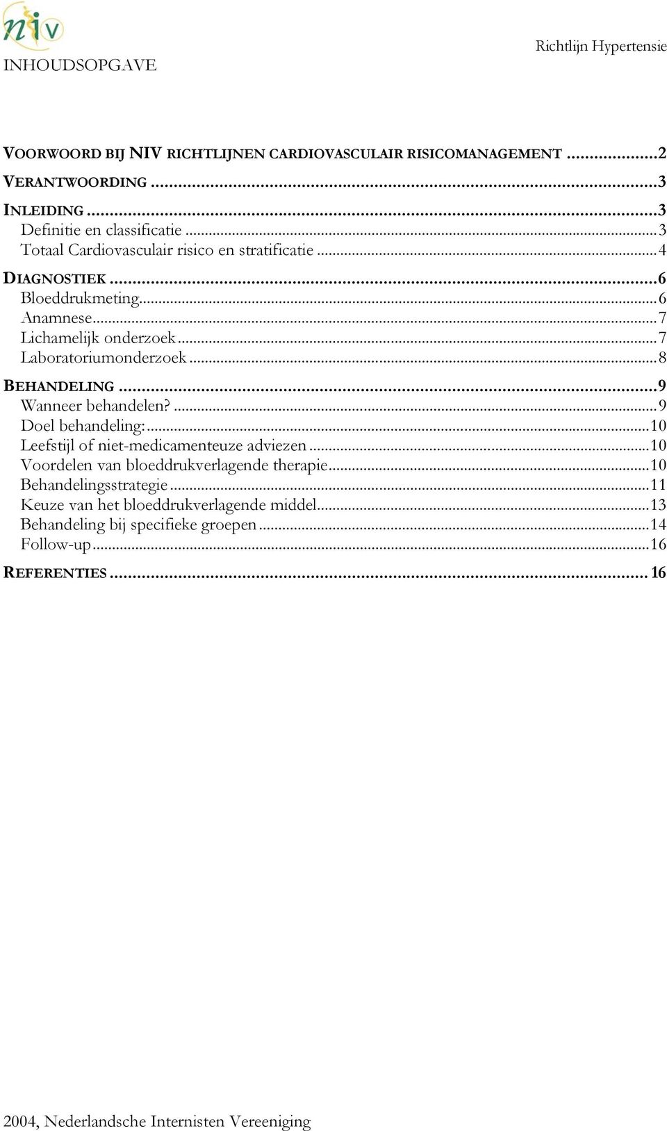 ..9 Wanneer behandelen?...9 Doel behandeling:...10 Leefstijl of niet-medicamenteuze adviezen...10 Voordelen van bloeddrukverlagende therapie...10 Behandelingsstrategie.