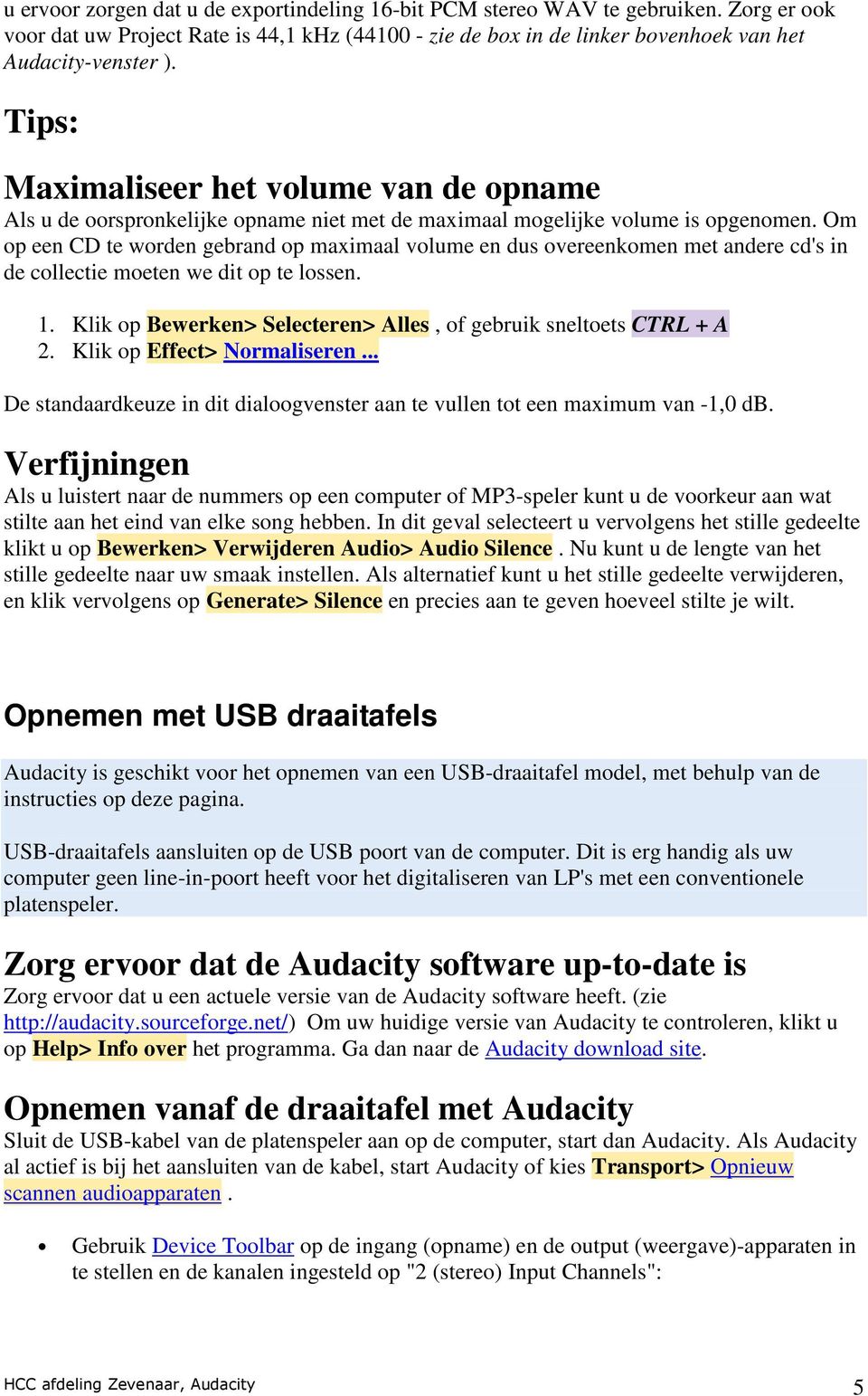 Om op een CD te worden gebrand op maximaal volume en dus overeenkomen met andere cd's in de collectie moeten we dit op te lossen. 1.