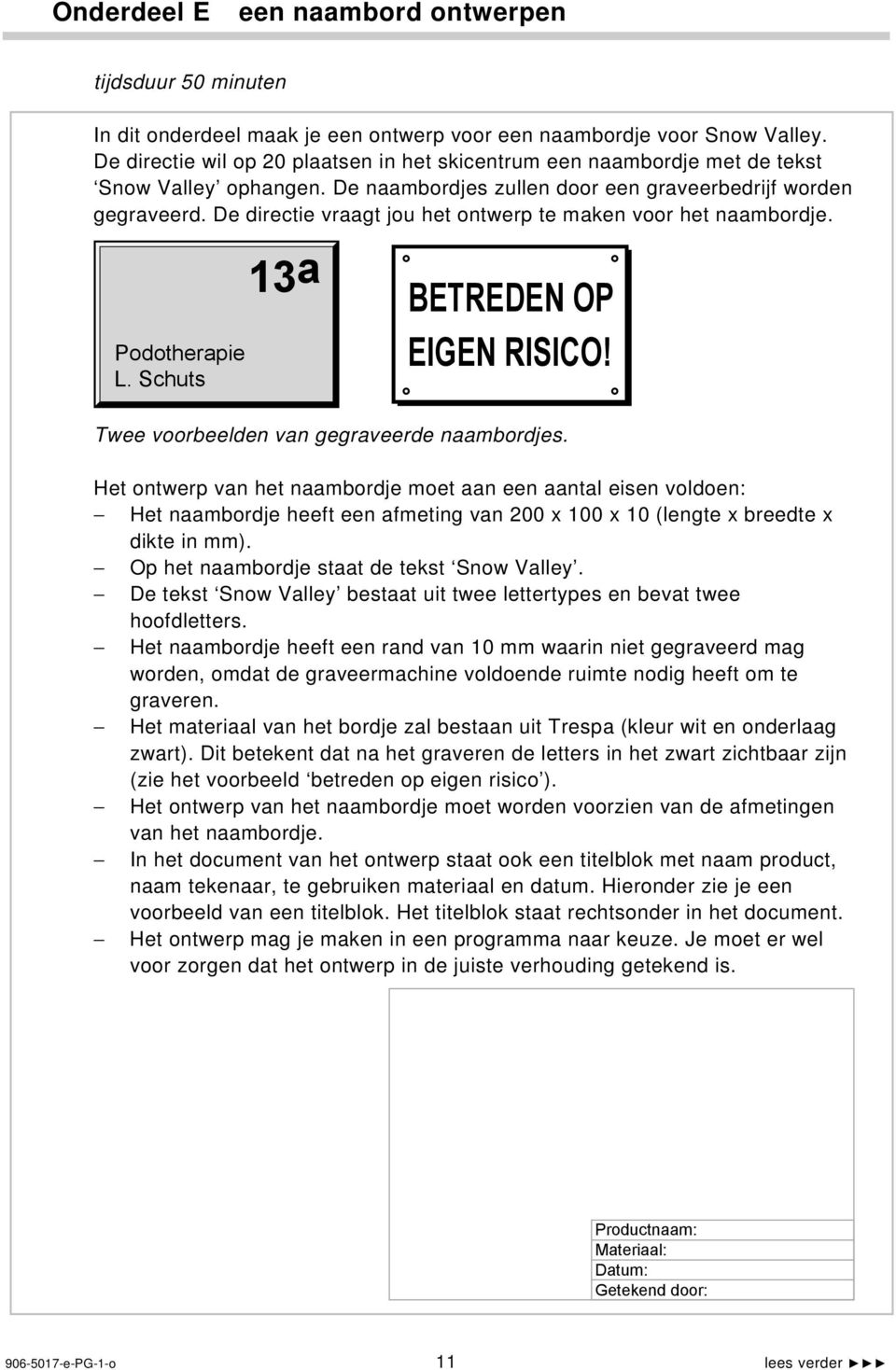 De directie vraagt jou het ontwerp te maken voor het naambordje. Podotherapie L. Schuts 13a BETREDEN OP EIGEN RISICO! Twee voorbeelden van gegraveerde naambordjes.