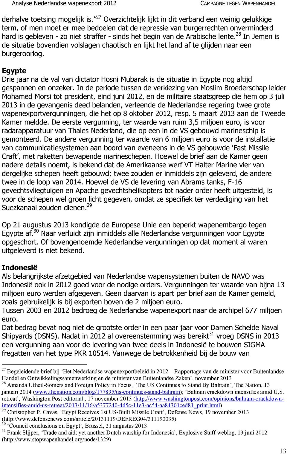 de Arabische lente. 28 In Jemen is de situatie bovendien volslagen chaotisch en lijkt het land af te glijden naar een burgeroorlog.