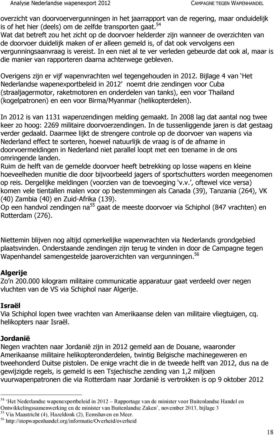 In een niet al te ver verleden gebeurde dat ook al, maar is die manier van rapporteren daarna achterwege gebleven. Overigens zijn er vijf wapenvrachten wel tegengehouden in 2012.