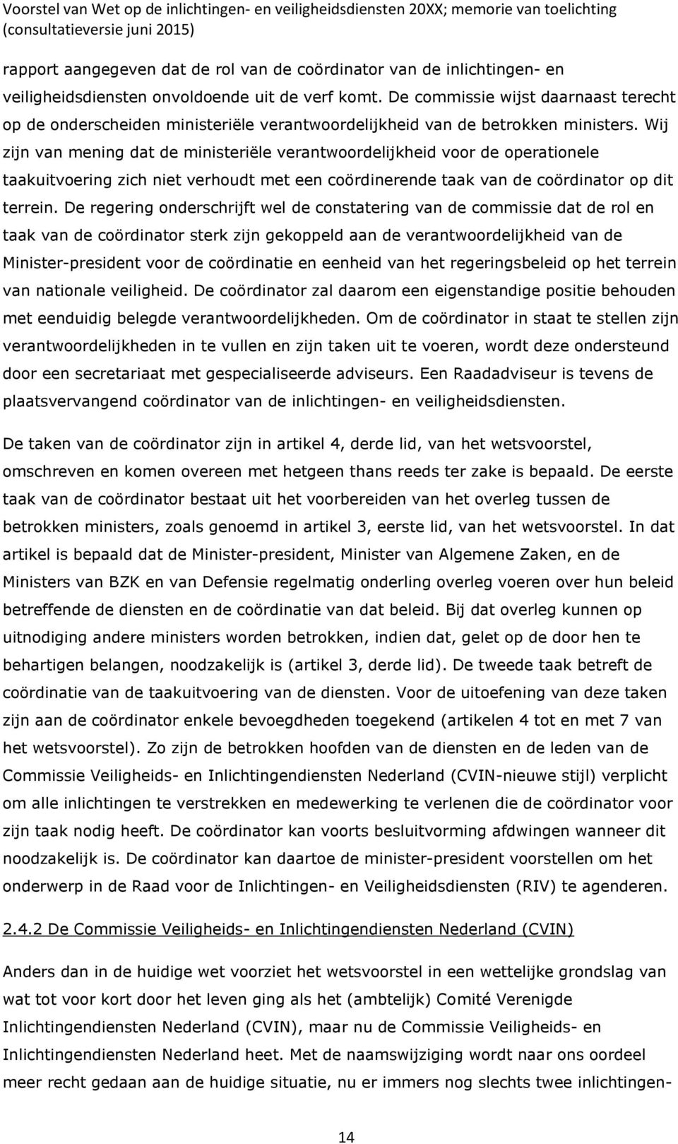 Wij zijn van mening dat de ministeriële verantwoordelijkheid voor de operationele taakuitvoering zich niet verhoudt met een coördinerende taak van de coördinator op dit terrein.