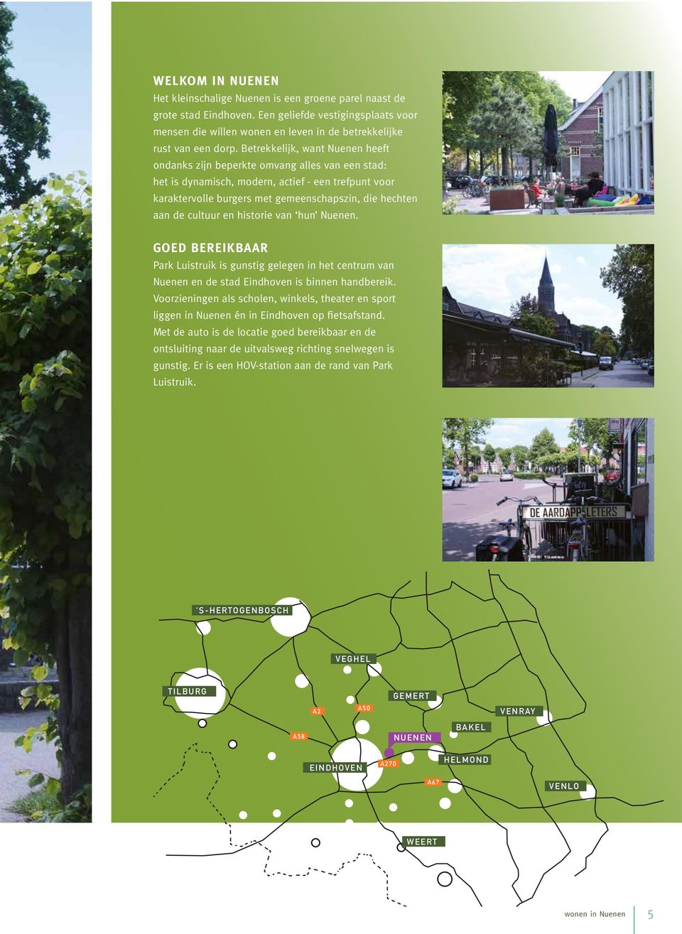 cultuur en historie van hun Nuenen. Goed bereikbaar Park Luistruik is gunstig gelegen in het centrum van Nuenen en de stad Eindhoven is binnen handbereik.