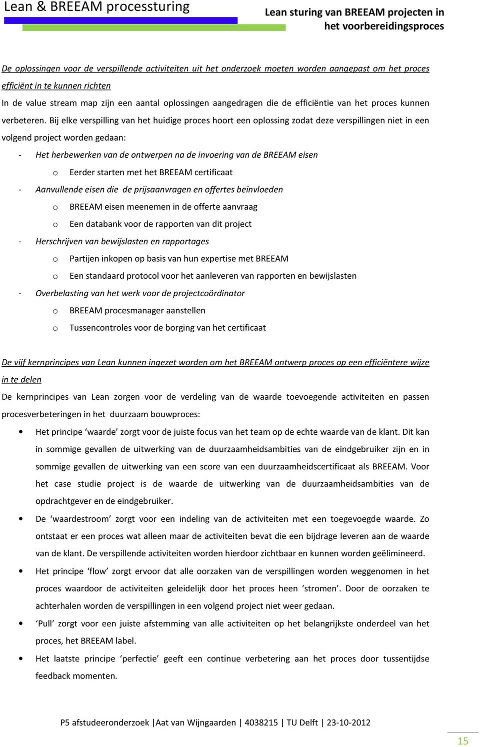 Bij elke verspilling van het huidige proces hoort een oplossing zodat deze verspillingen niet in een volgend project worden gedaan: - Het herbewerken van de ontwerpen na de invoering van de BREEAM