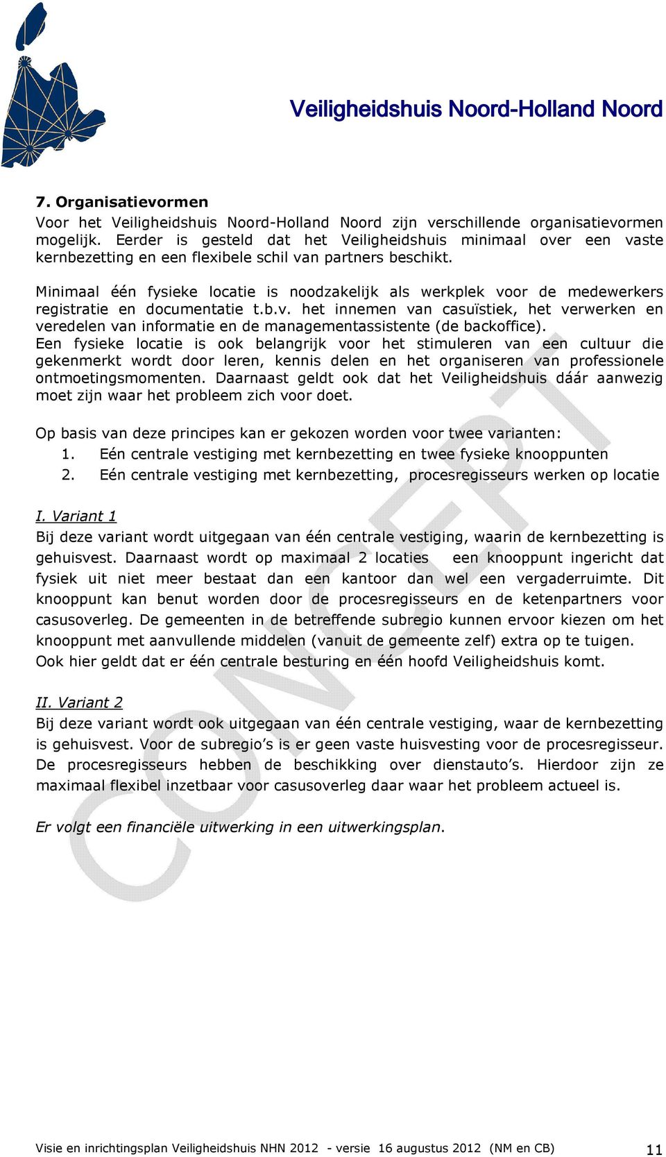 Minimaal één fysieke locatie is noodzakelijk als werkplek voor de medewerkers registratie en documentatie t.b.v. het innemen van casuïstiek, het verwerken en veredelen van informatie en de managementassistente (de backoffice).