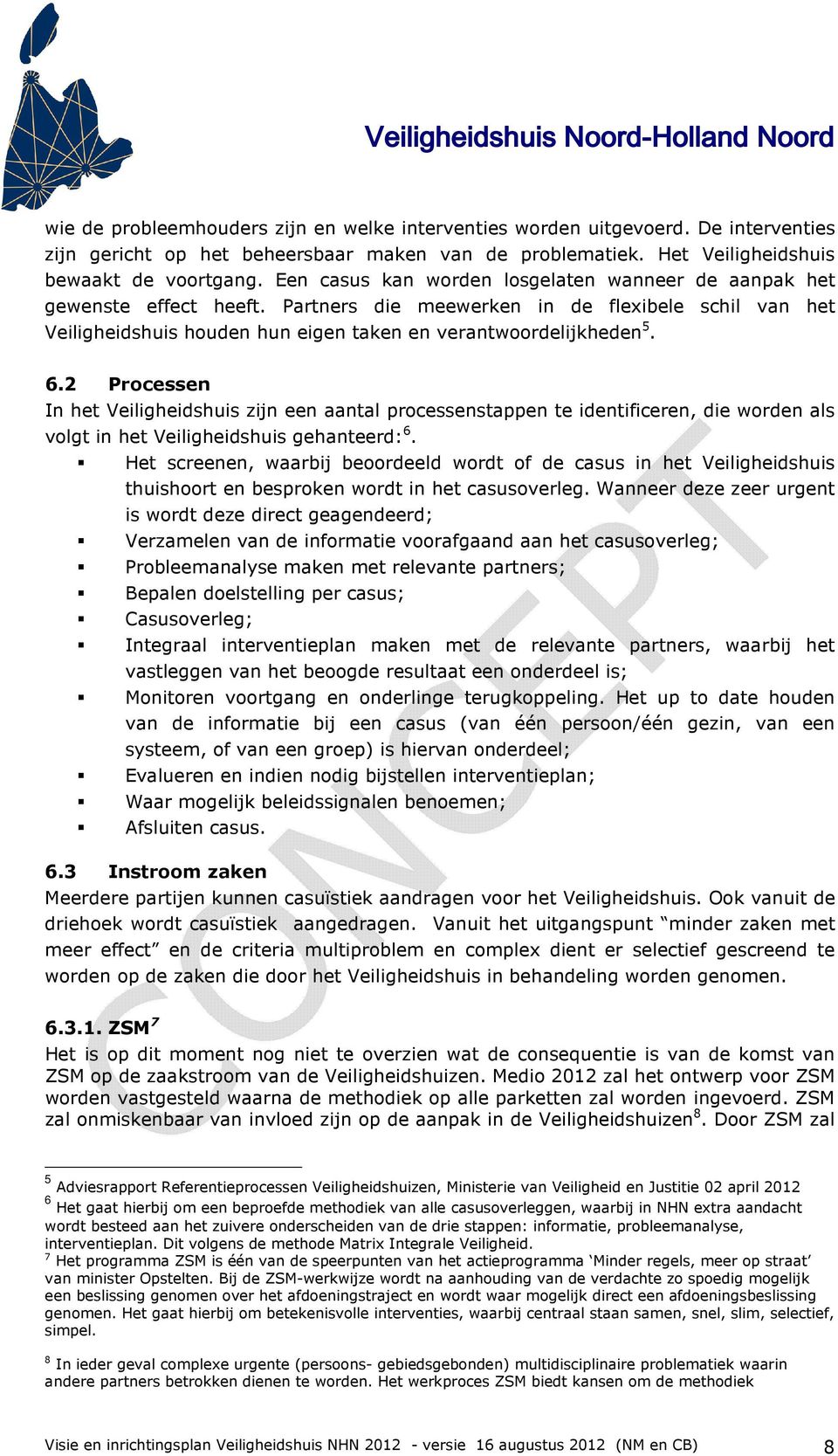 2 Processen In het Veiligheidshuis zijn een aantal processenstappen te identificeren, die worden als volgt in het Veiligheidshuis gehanteerd: 6.