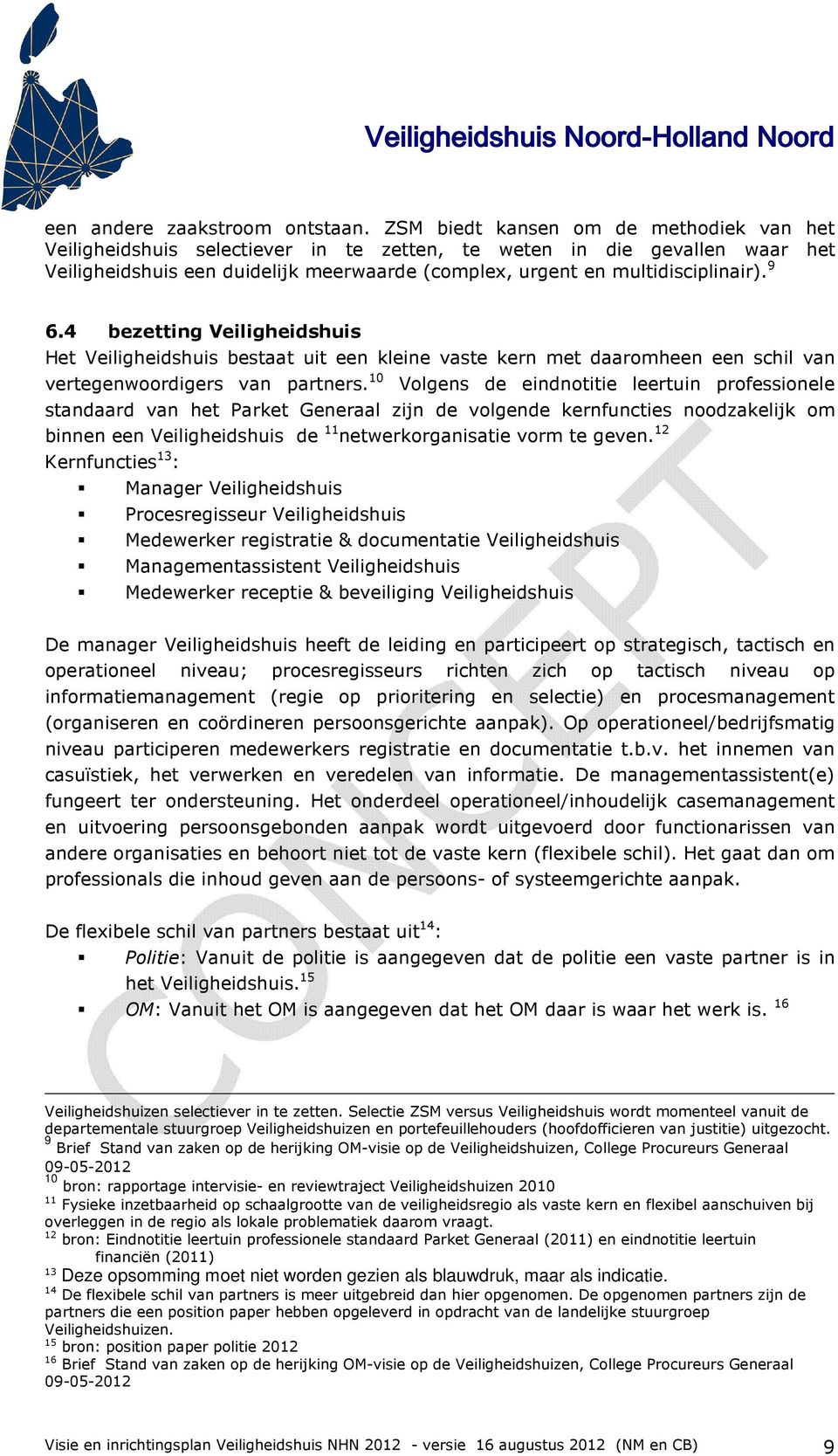 9 6.4 bezetting Veiligheidshuis Het Veiligheidshuis bestaat uit een kleine vaste kern met daaromheen een schil van vertegenwoordigers van partners.