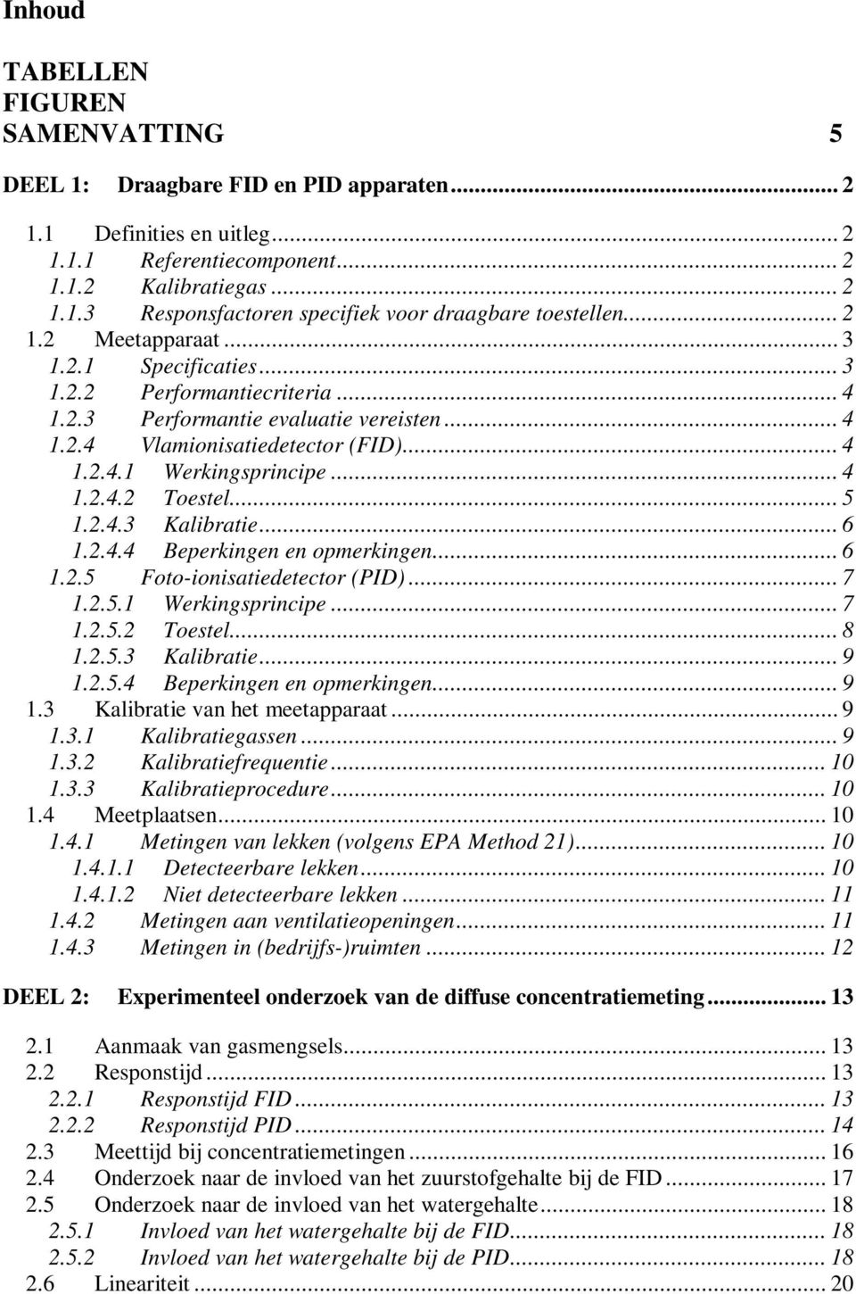 .. 5 1.2.4.3 Kalibratie... 6 1.2.4.4 Beperkingen en opmerkingen... 6 1.2.5 Foto-ionisatiedetector (PID)... 7 1.2.5.1 Werkingsprincipe... 7 1.2.5.2 Toestel... 8 1.2.5.3 Kalibratie... 9 1.