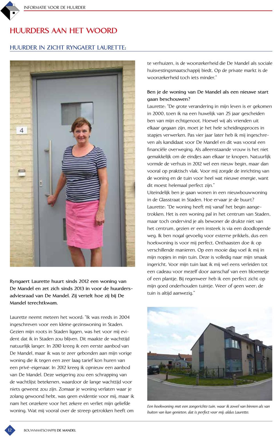 Zij vertelt hoe zij bij De Mandel terechtkwam. Laurette neemt meteen het woord: Ik was reeds in 2004 ingeschreven voor een kleine gezinswoning in Staden.