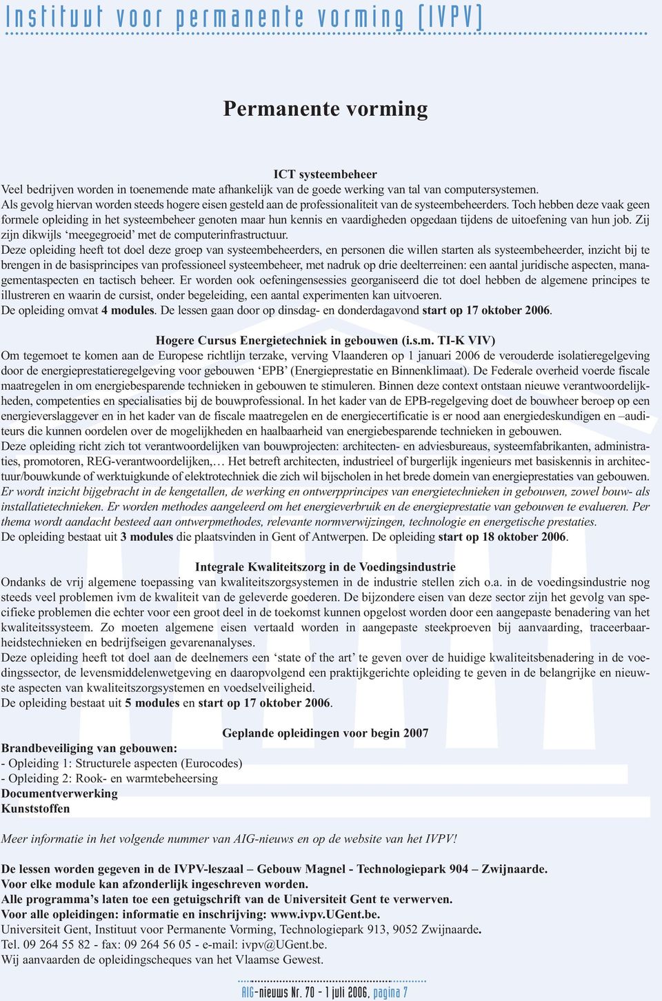 Toch hebben deze vaak geen formele opleiding in het systeembeheer genoten maar hun kennis en vaardigheden opgedaan tijdens de uitoefening van hun job.