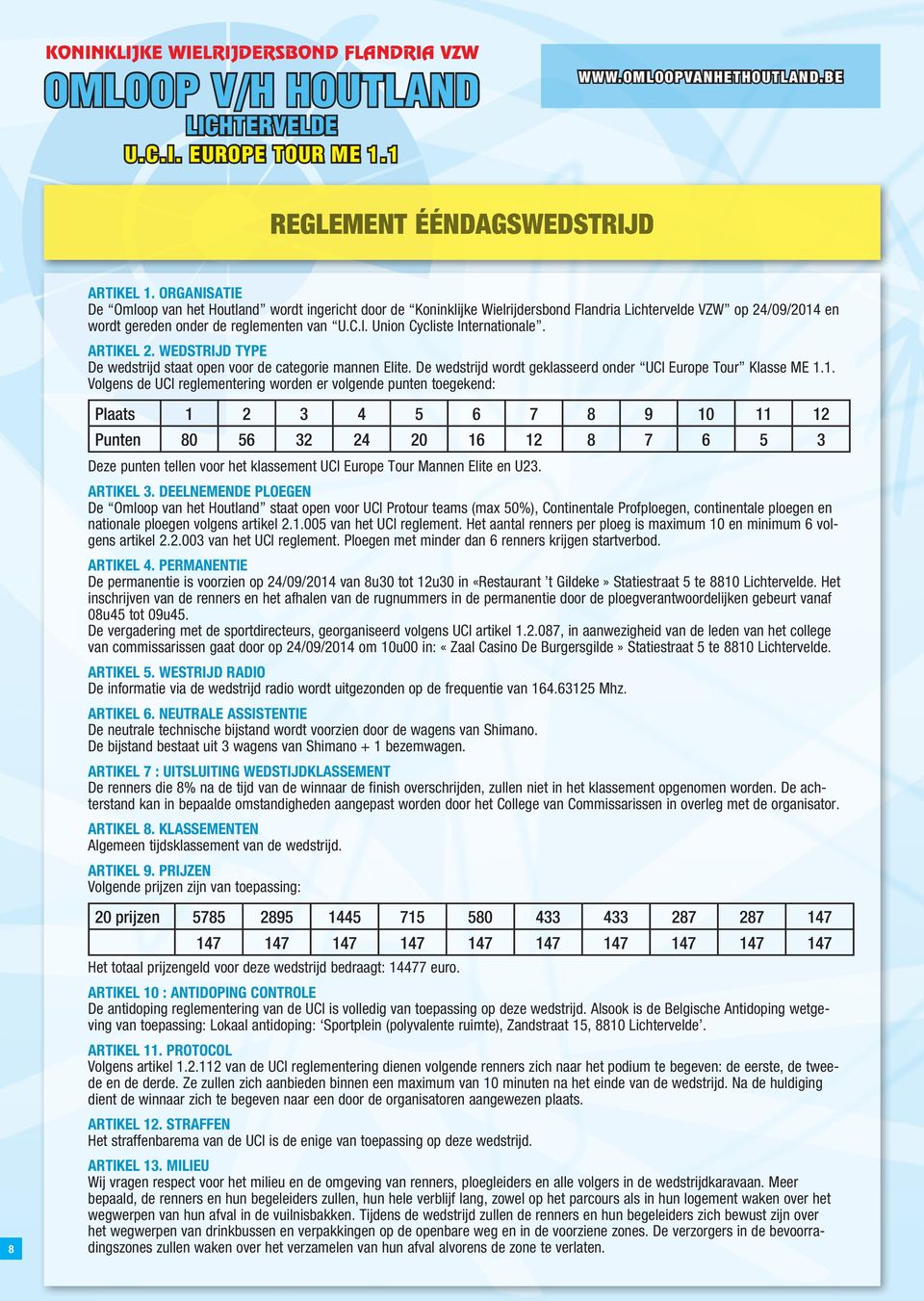 ARTIKEL 2. WEDSTRIJD TYPE De wedstrijd staat open voor de categorie mannen Elite. De wedstrijd wordt geklasseerd onder UCI Europe Tour Klasse ME 1.