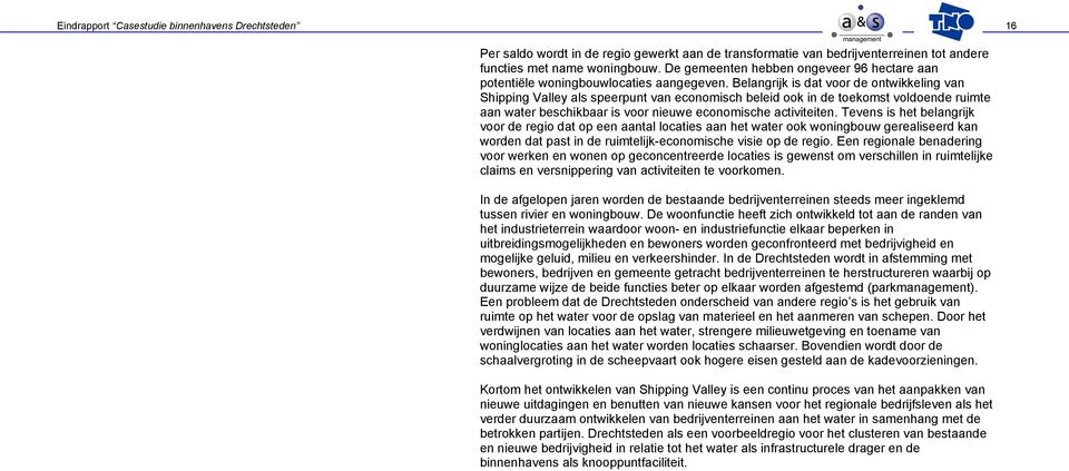 Belangrijk is dat voor de ontwikkeling van Shipping Valley als speerpunt van economisch beleid ook in de toekomst voldoende ruimte aan water beschikbaar is voor nieuwe economische activiteiten.