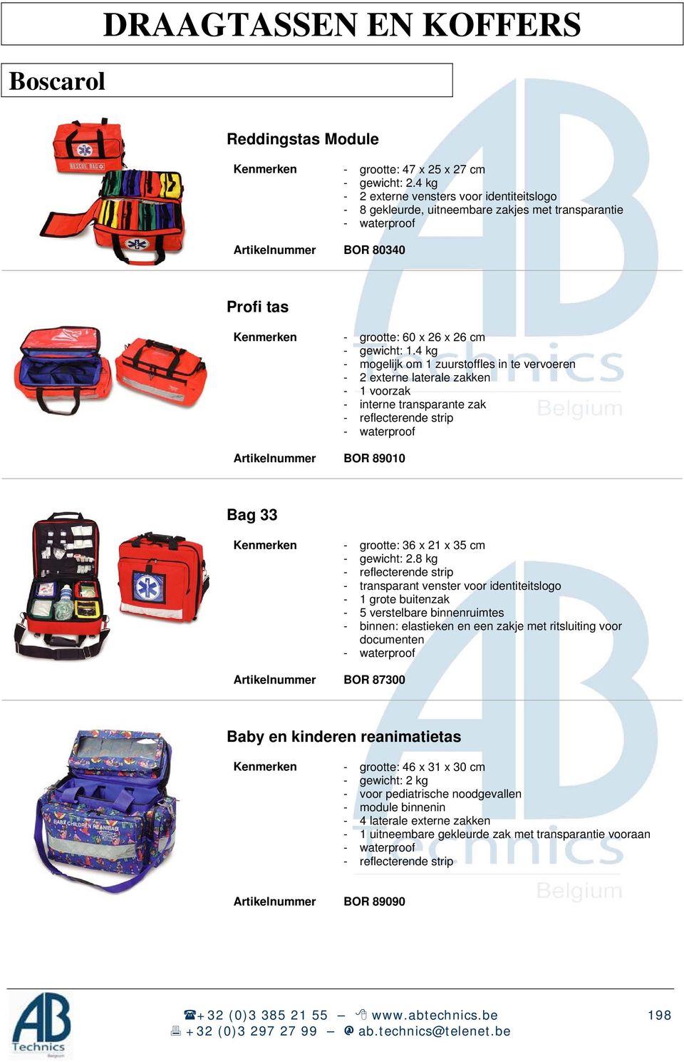 4 kg - mogelijk om 1 zuurstoffles in te vervoeren - 2 externe laterale zakken - 1 voorzak - interne transparante zak - reflecterende strip - waterproof BOR 89010 Bag 33 Kenmerken - grootte: 36 x 21 x