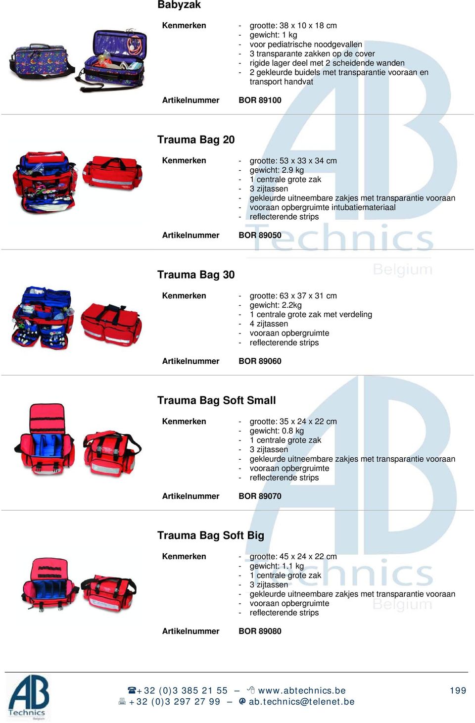 9 kg - 1 centrale grote zak - 3 zijtassen - gekleurde uitneembare zakjes met transparantie vooraan - vooraan opbergruimte intubatiemateriaal - reflecterende strips BOR 89050 Trauma Bag 30 Kenmerken -