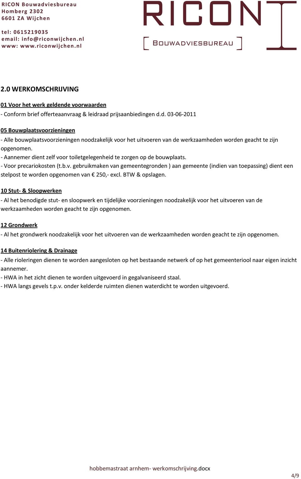 BTW & opslagen. 10 Stut- & Sloopwerken - Al het benodigde stut- en sloopwerk en tijdelijke voorzieningen noodzakelijk voor het uitvoeren van de werkzaamheden worden geacht te zijn opgenomen.