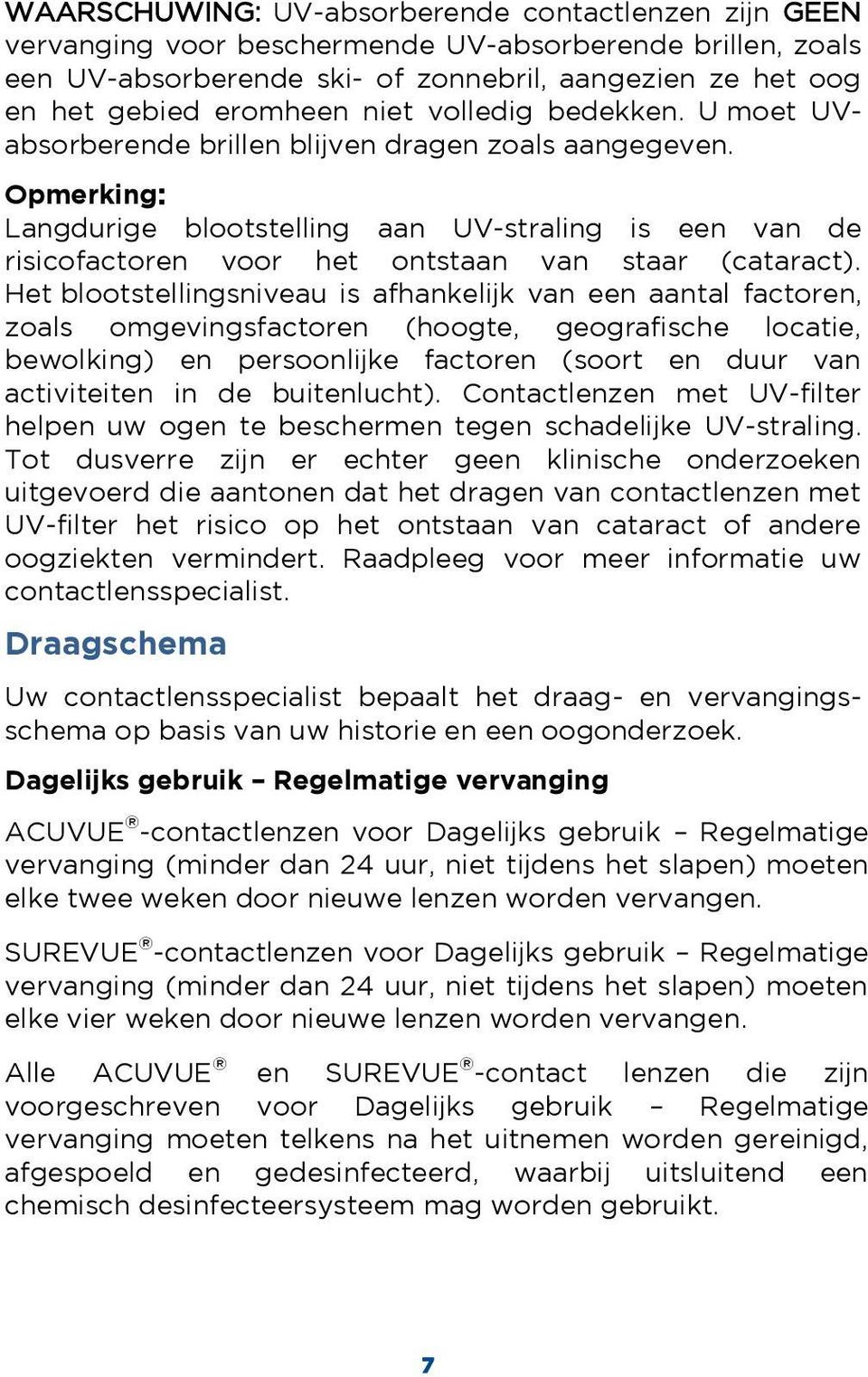 Opmerking: Langdurige blootstelling aan UV-straling is een van de risicofactoren voor het ontstaan van staar (cataract).