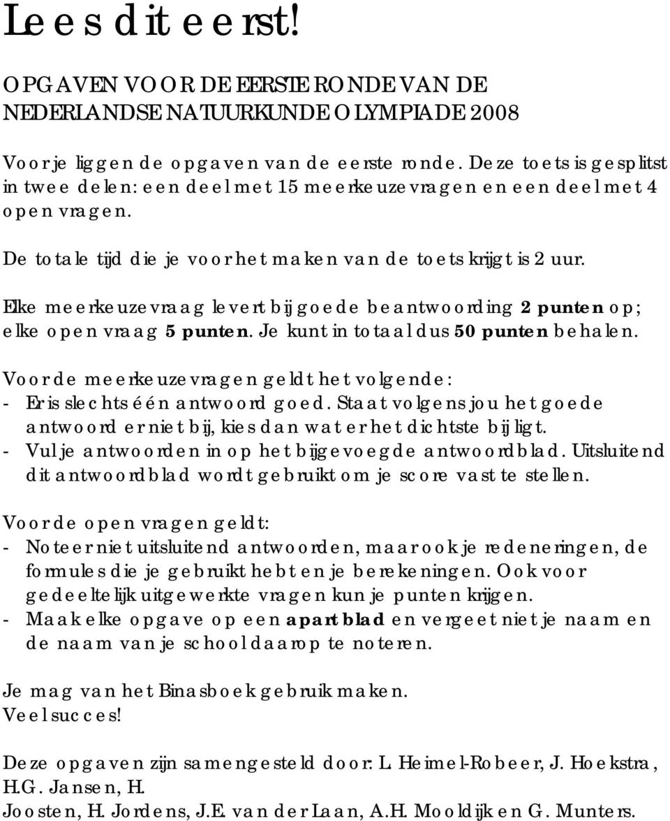 Elke meerkeuzevraag levert bij goede beantwoording 2 punten op; elke open vraag 5 punten. Je kunt in totaal dus 50 punten behalen.