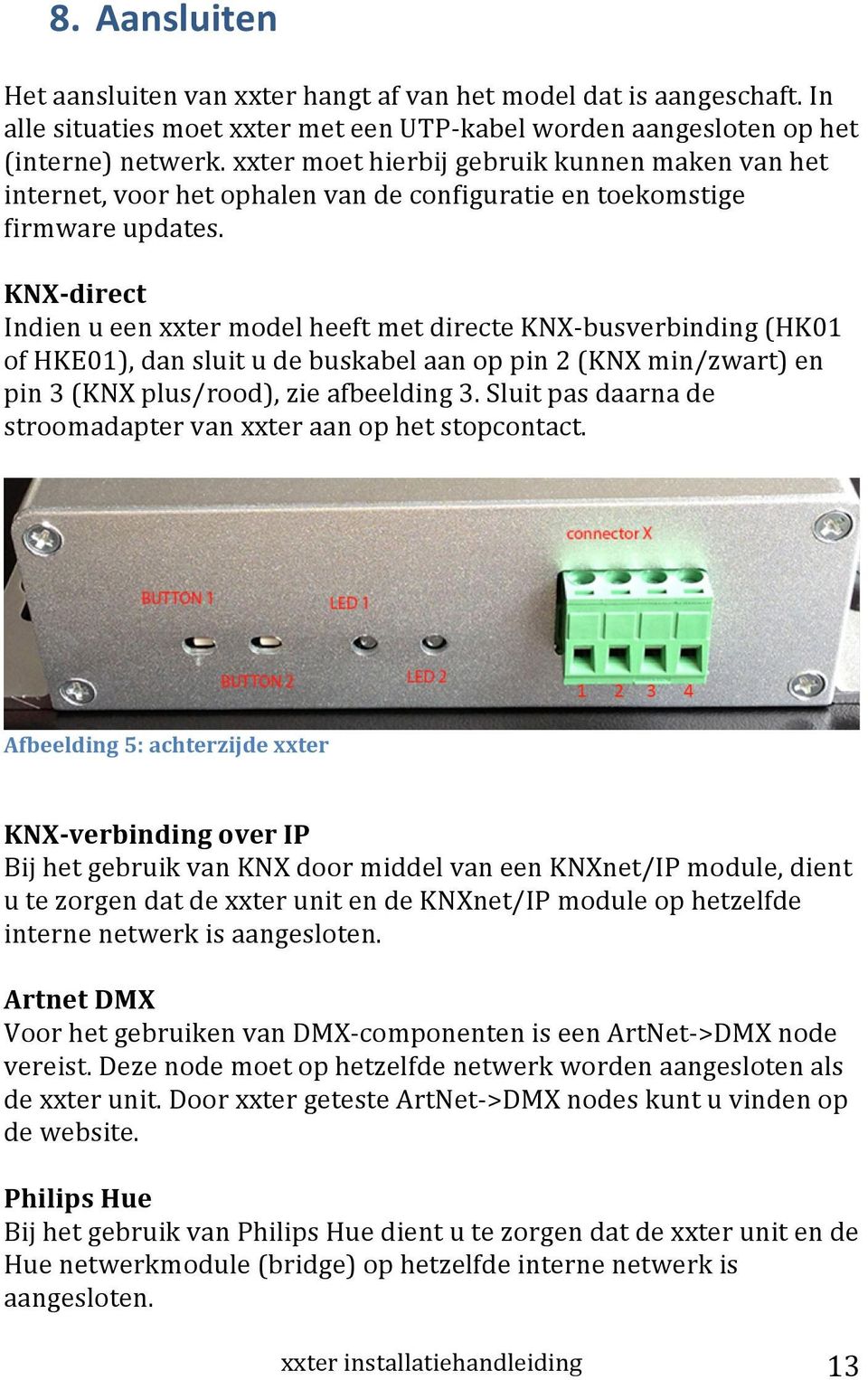 KNX- direct Indien u een xxter model heeft met directe KNX- busverbinding (HK01 of HKE01), dan sluit u de buskabel aan op pin 2 (KNX min/zwart) en pin 3 (KNX plus/rood), zie afbeelding 3.