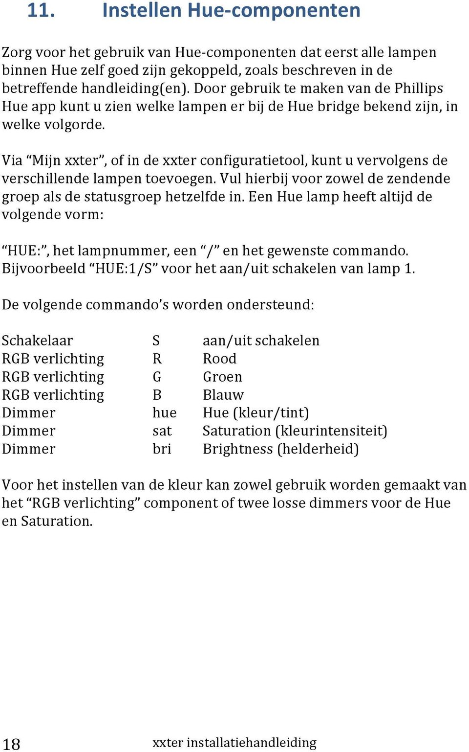 Via Mijn xxter, of in de xxter configuratietool, kunt u vervolgens de verschillende lampen toevoegen. Vul hierbij voor zowel de zendende groep als de statusgroep hetzelfde in.