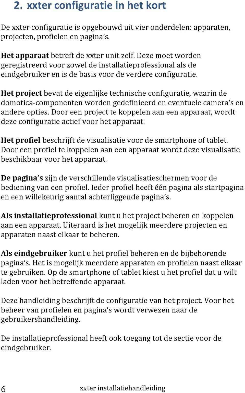 Het project bevat de eigenlijke technische configuratie, waarin de domotica- componenten worden gedefinieerd en eventuele camera s en andere opties.