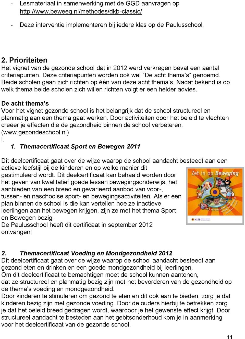 bekend is op welk thema beide scholen zich willen richten volgt er een helder advies De acht thema s Voor het vignet gezonde school is het belangrijk dat de school structureel en planmatig aan een