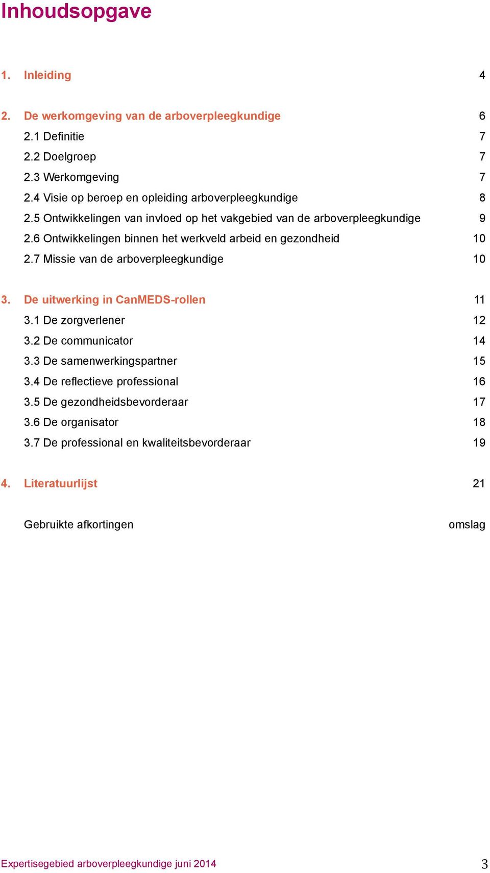 7 Missie van de arboverpleegkundige 10 3. De uitwerking in CanMEDS-rollen 11 3.1 De zorgverlener 12 3.2 De communicator 14 3.3 De samenwerkingspartner 15. 3.4 De reflectieve professional 16 3.