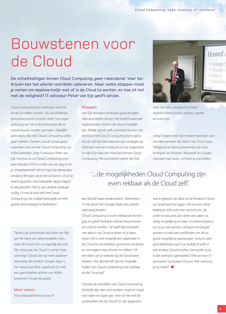 Cloud Computing kan bedrijven verschillende voordelen bieden. De verschillende gebruiksscenario s leveren ieder hun eigen oplossing op. Het is dus belangrijk dat er vooraf keuzes worden gemaakt.