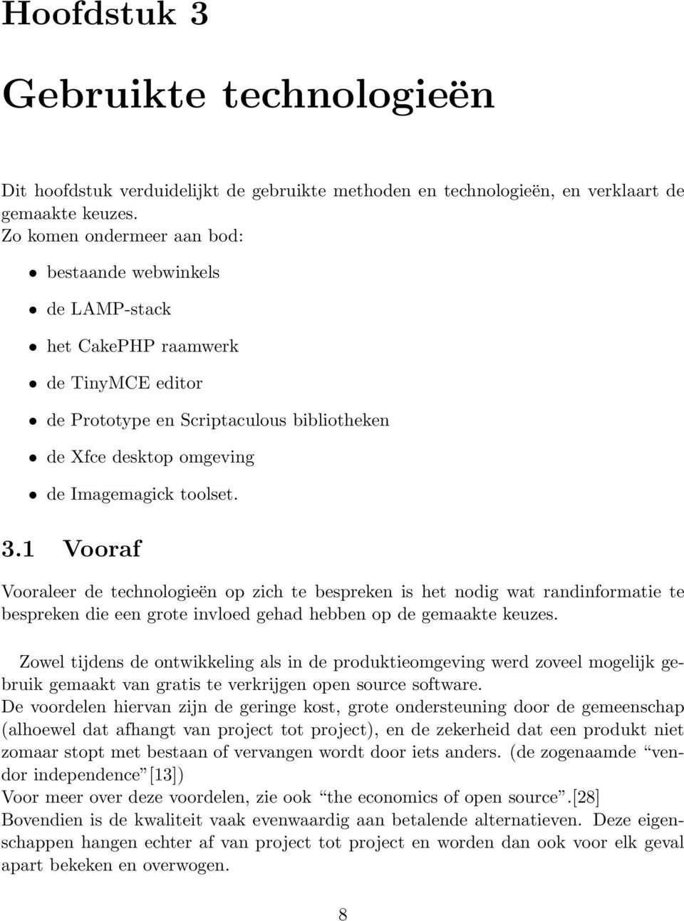 1 Vooraf Vooraleer de technologieën op zich te bespreken is het nodig wat randinformatie te bespreken die een grote invloed gehad hebben op de gemaakte keuzes.