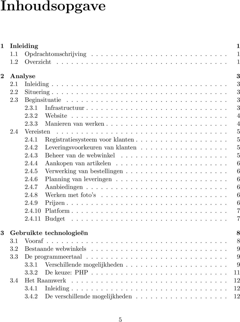 ........................ 4 2.4 Vereisten................................... 5 2.4.1 Registratiesysteem voor klanten................... 5 2.4.2 Leveringsvoorkeuren van klanten.................. 5 2.4.3 Beheer van de webwinkel.