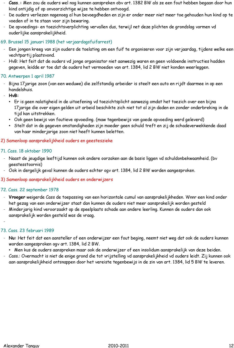 - De opvoedings- en toezichtsverplichting vervallen dus, terwijl net deze plichten de grondslag vormen vd ouderlijke aansprakelijkheid. 69.