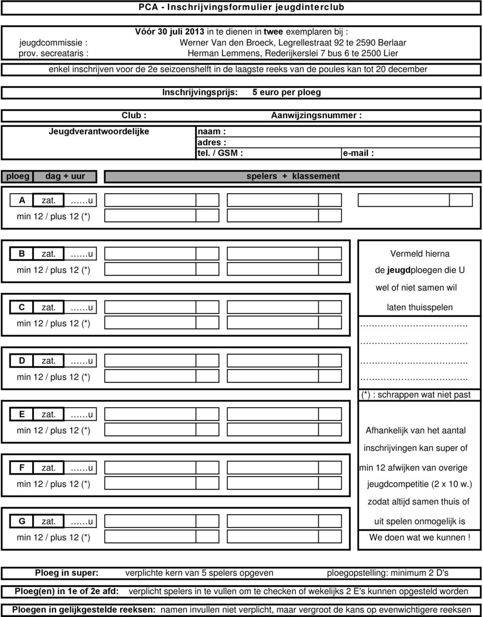 voor de 2e seizoenshelft in de laagste reeks van de poules kan tot 20 december Inschrijvingsprijs: 5 euro per ploeg Club : Aanwijzingsnummer : Jeugdverantwoordelijke naam : adres : tel.