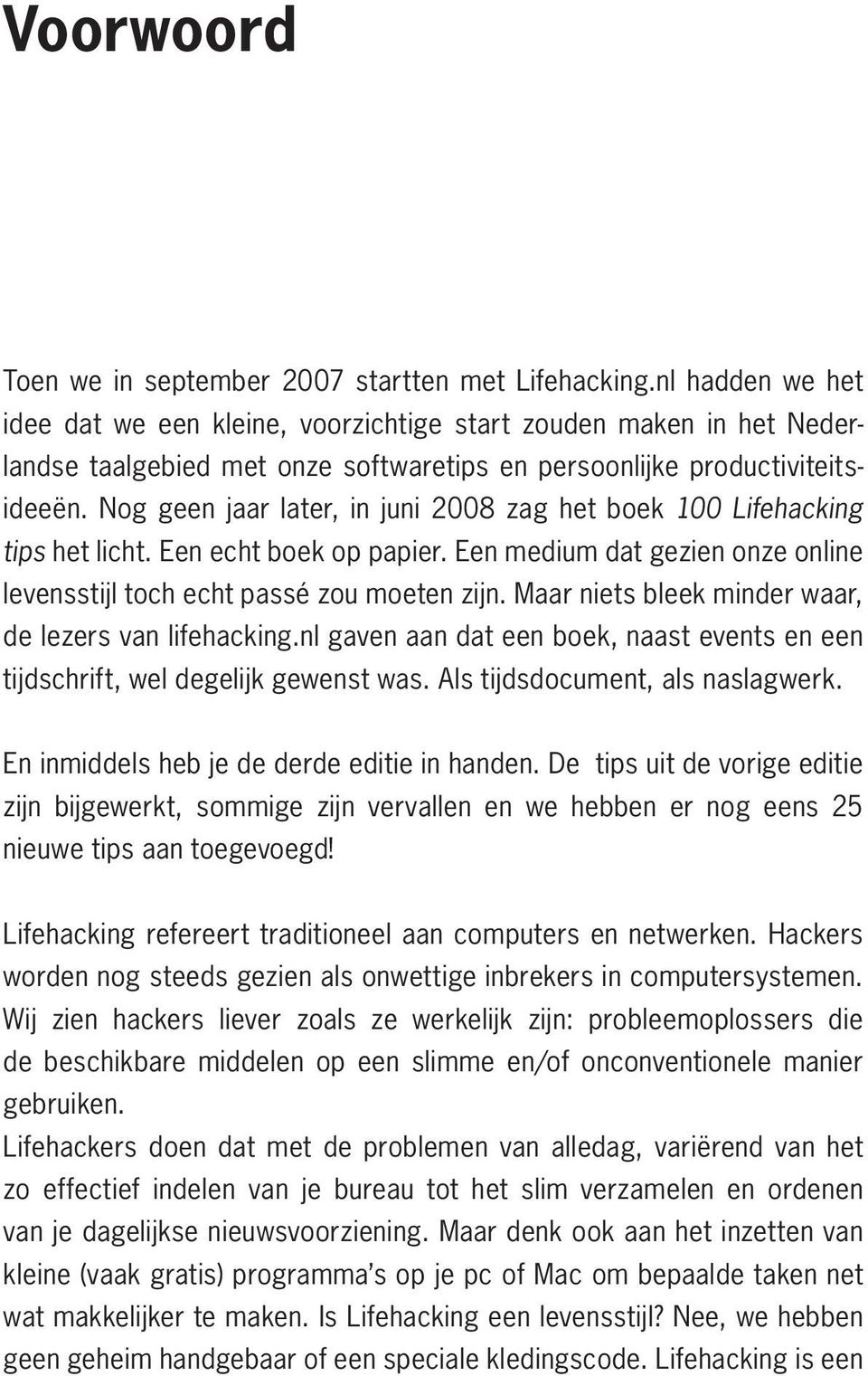 Nog geen jaar later, in juni 2008 zag het boek 100 Lifehacking tips het licht. Een echt boek op papier. Een medium dat gezien onze online levensstijl toch echt passé zou moeten zijn.