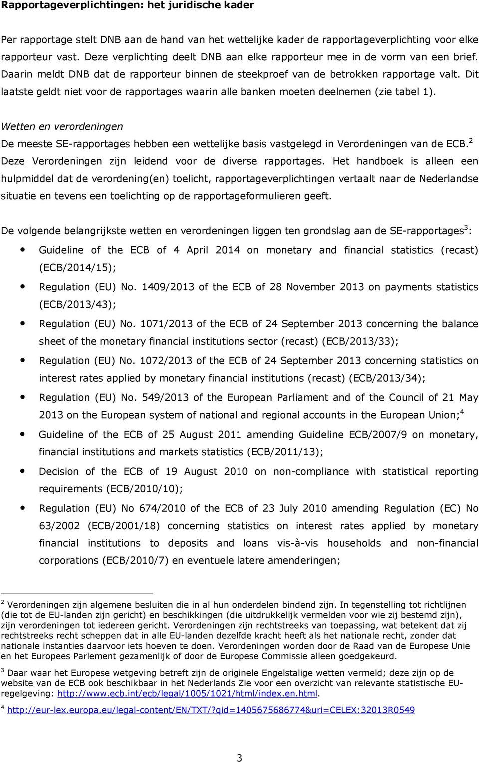 Dit laatste geldt niet voor de rapportages waarin alle banken moeten deelnemen (zie tabel 1).