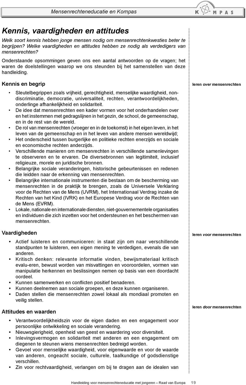 Onderstaande opsommingen geven ons een aantal antwoorden op de vragen; het waren de doelstellingen waarop we ons steunden bij het samenstellen van deze handleiding.