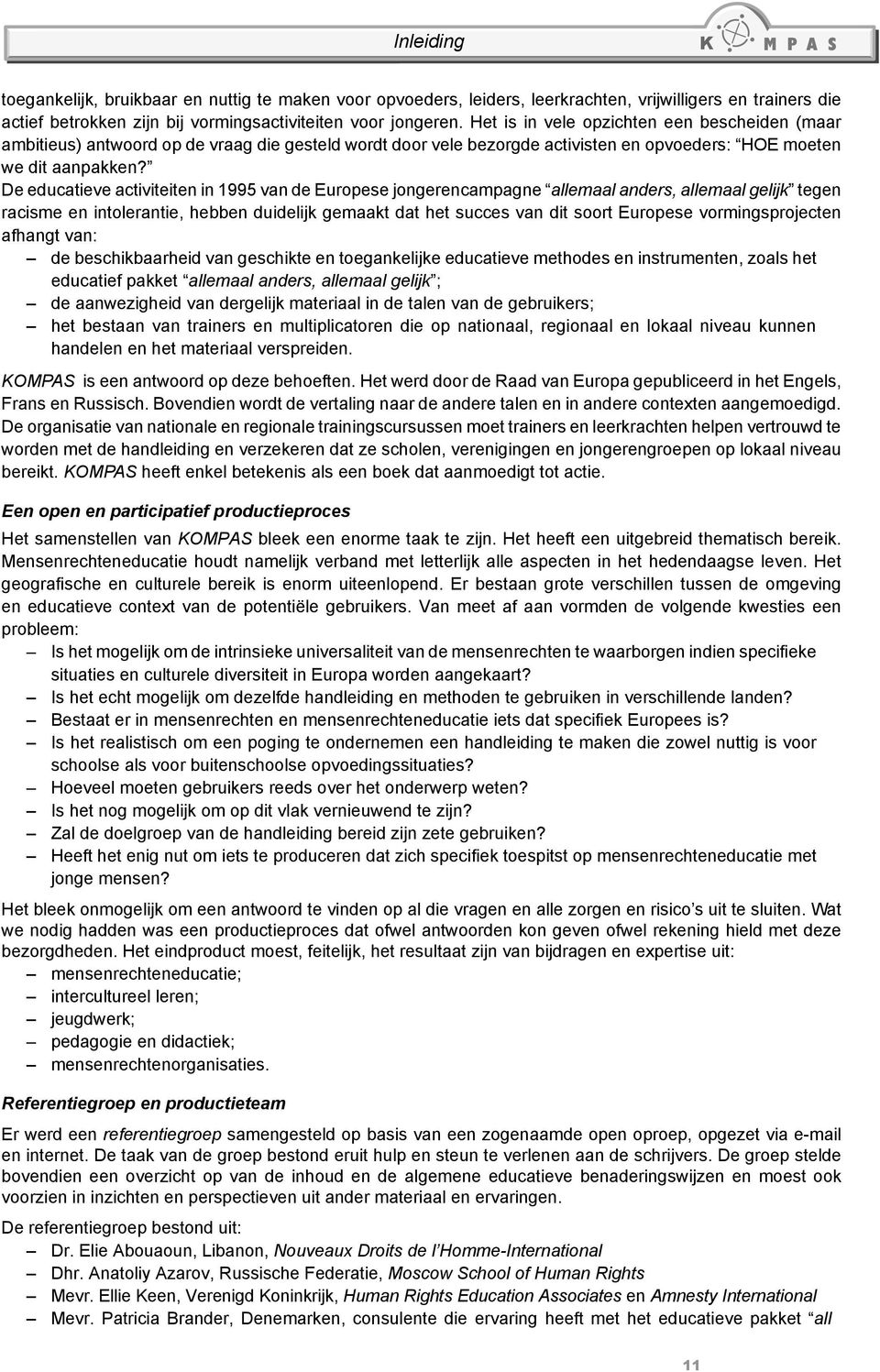 De educatieve activiteiten in 1995 van de Europese jongerencampagne allemaal anders, allemaal gelijk tegen racisme en intolerantie, hebben duidelijk gemaakt dat het succes van dit soort Europese