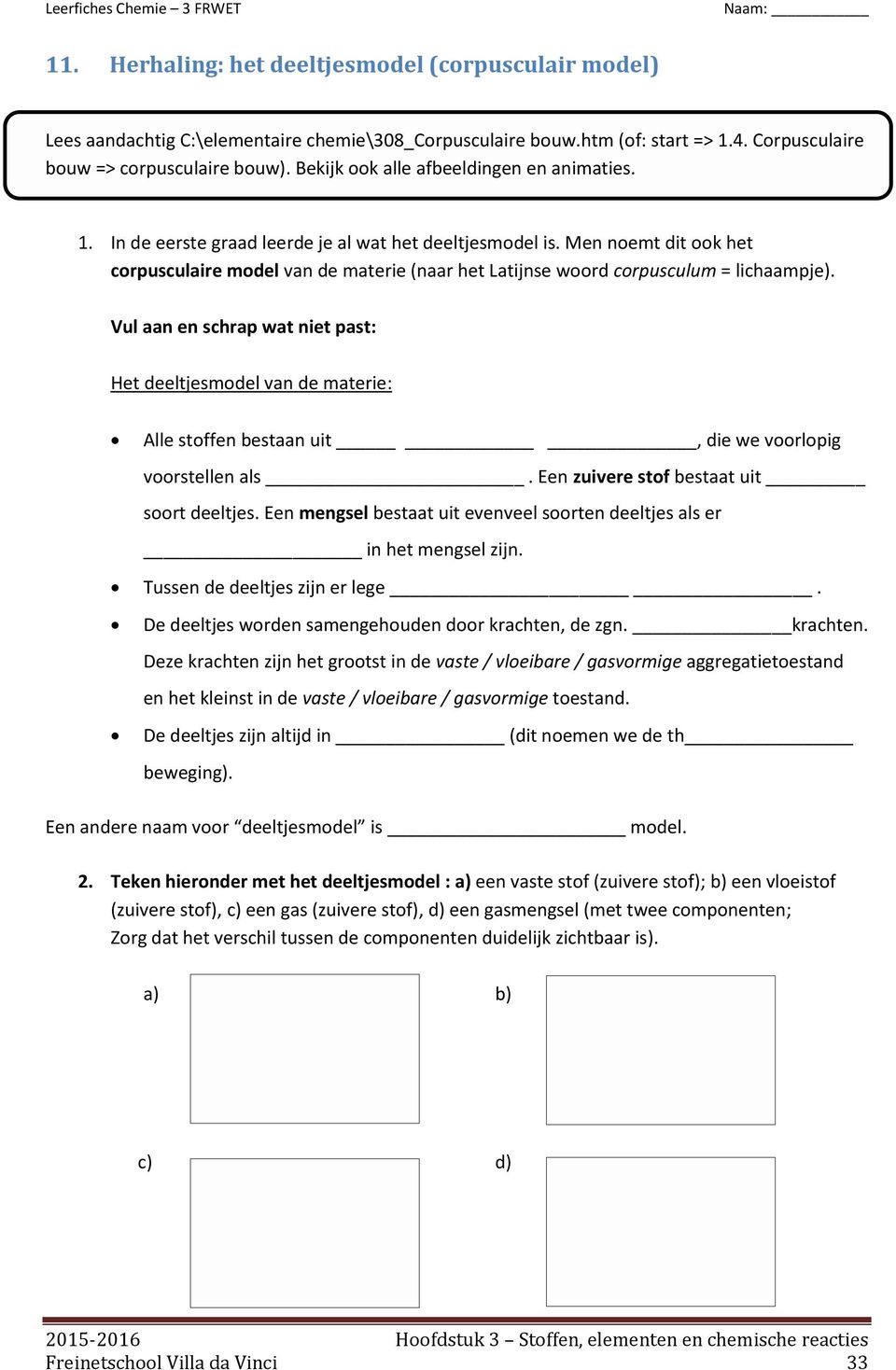 Men noemt dit ook het corpusculaire model van de materie (naar het Latijnse woord corpusculum = lichaampje).