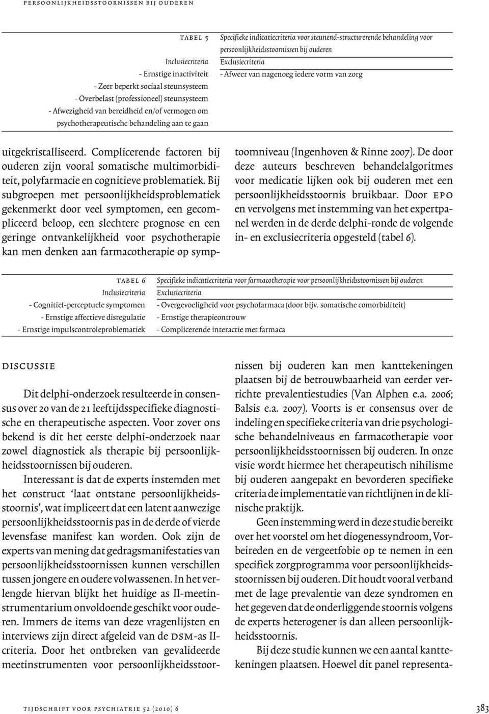 psychotherapeutische behandeling aan te gaan uitgekristalliseerd. Complicerende factoren bij ouderen zijn vooral somatische multimorbiditeit, polyfarmacie en cognitieve problematiek.