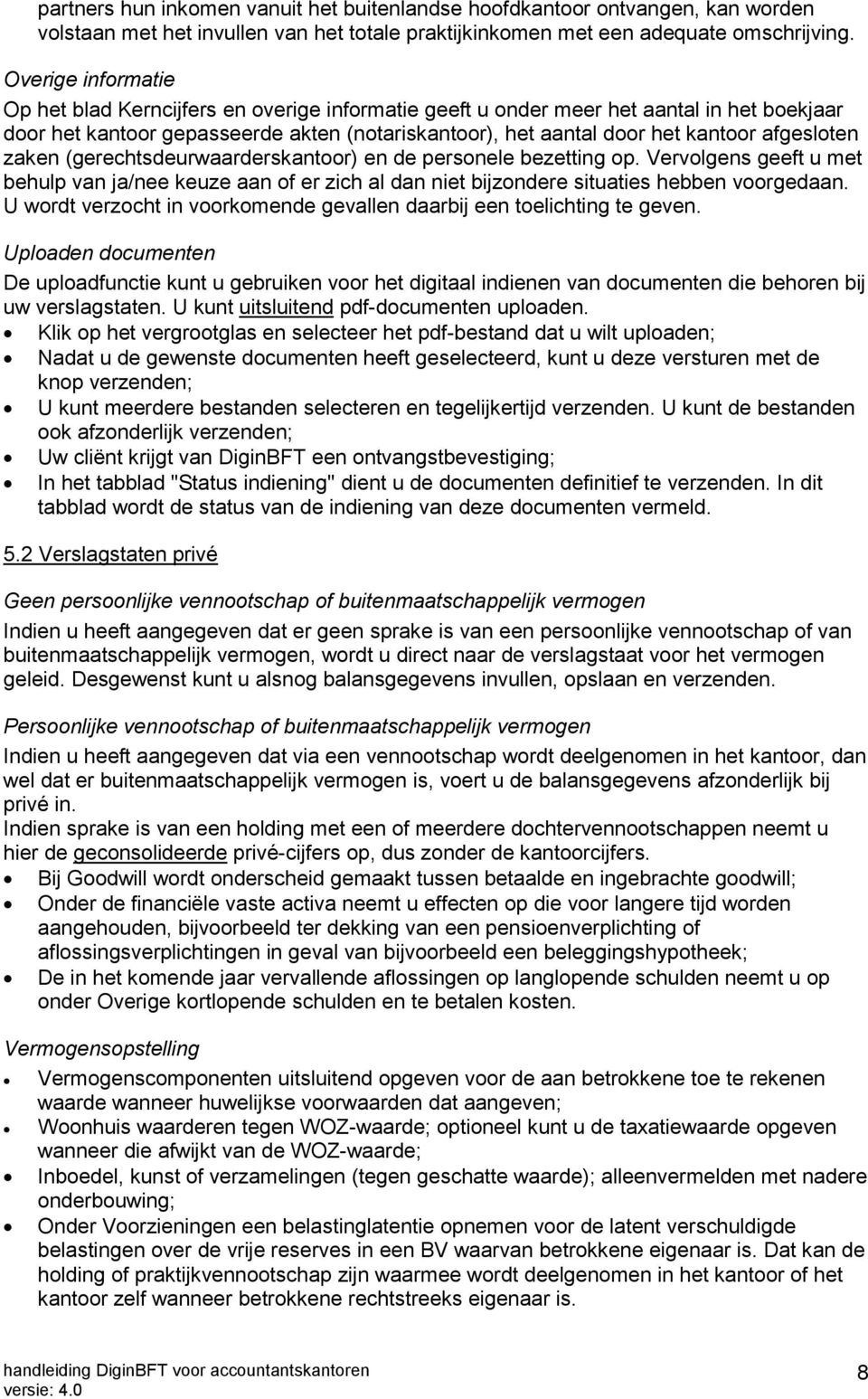 afgesloten zaken (gerechtsdeurwaarderskantoor) en de personele bezetting op. Vervolgens geeft u met behulp van ja/nee keuze aan of er zich al dan niet bijzondere situaties hebben voorgedaan.